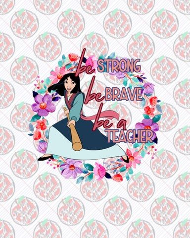 Be Strong Be Brave Be a Teacher- Mulan